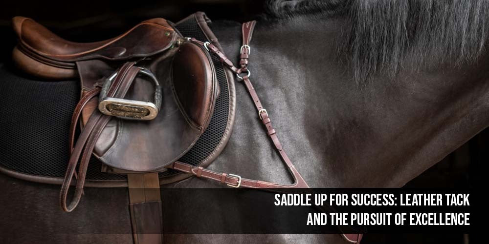 Saddle Up for Success: Leather Tack and the Pursuit of Excellence