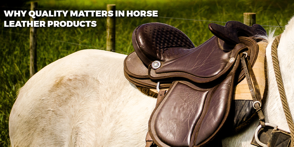 Why Quality Matters in Horse Leather Products